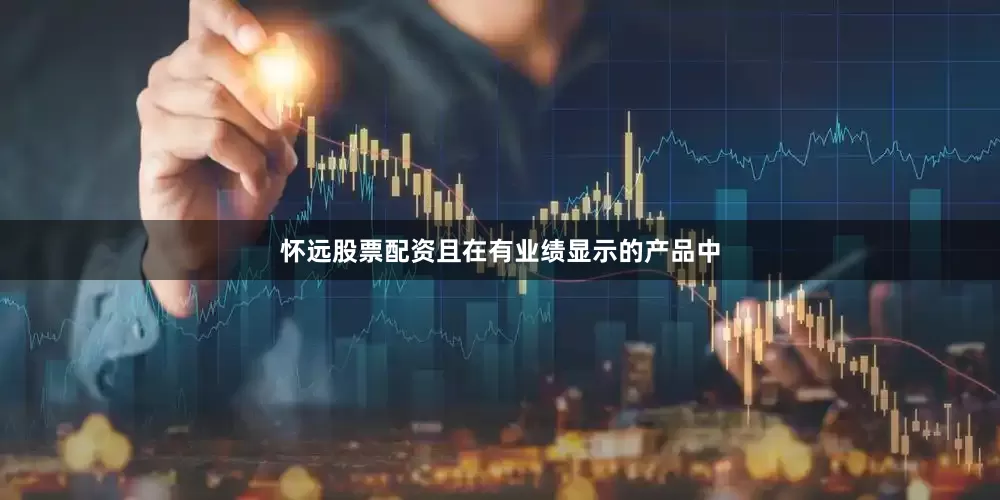 怀远股票配资且在有业绩显示的产品中