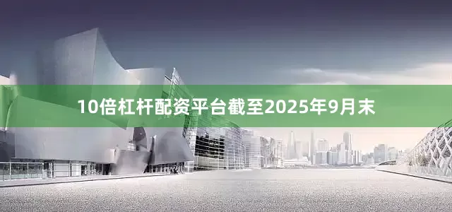 10倍杠杆配资平台截至2025年9月末