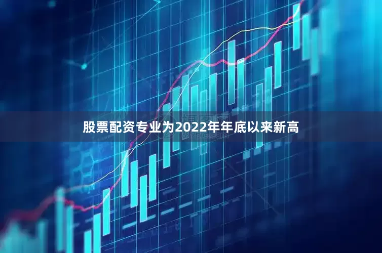 股票配资专业为2022年年底以来新高